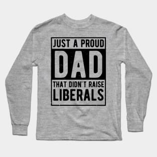 Just A Proud Dad That Didn't Raise Liberals Father's Day Long Sleeve T-Shirt